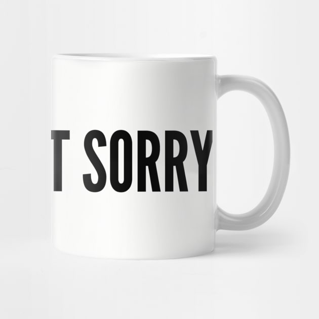 Cute - Sorry Not Sorry - Funny Joke Statement Humor Slogan by sillyslogans